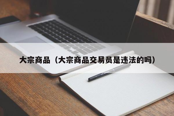 大宗商品（大宗商品交易员是违法的吗）