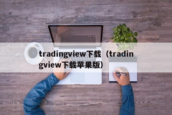tradingview下载（tradingview下载苹果版）