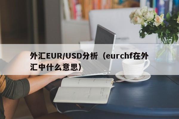 外汇EUR/USD分析（eurchf在外汇中什么意思）