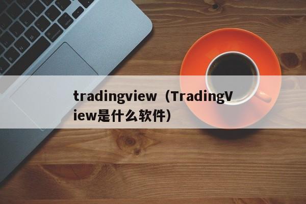 tradingview（TradingView是什么软件）