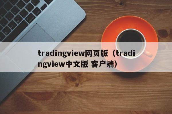 tradingview网页版（tradingview中文版 客户端）