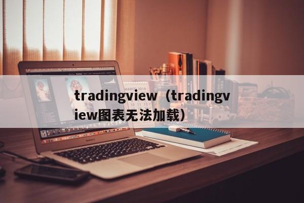 tradingview（tradingview图表无法加载）